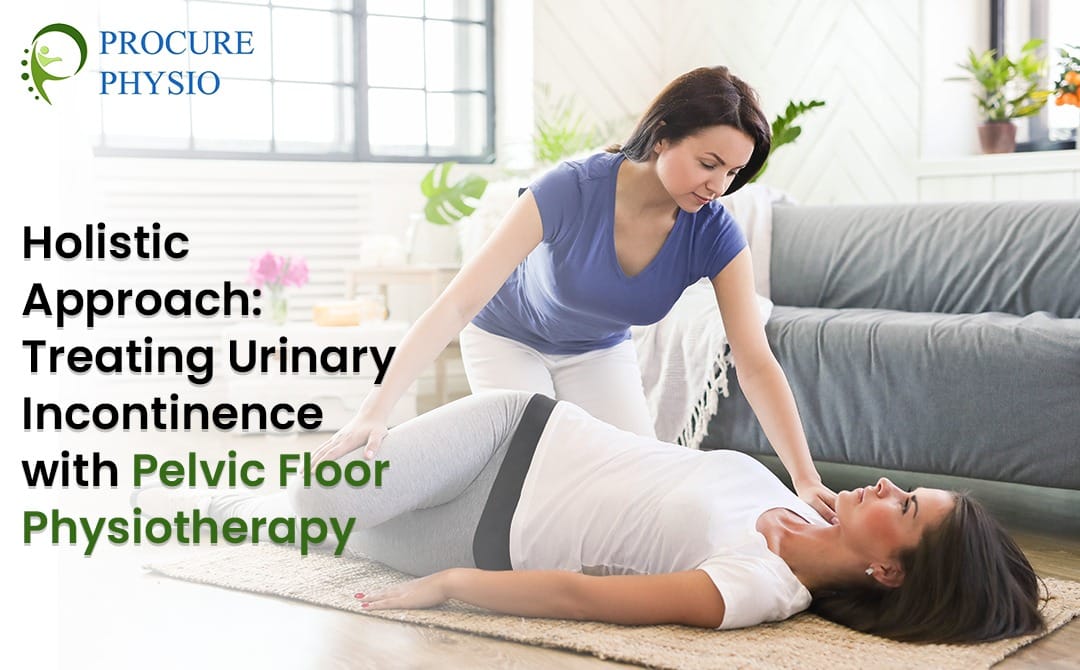 Holistic Approach: Treating Urinary Incontinence with Pelvic Floor Physiotherapy