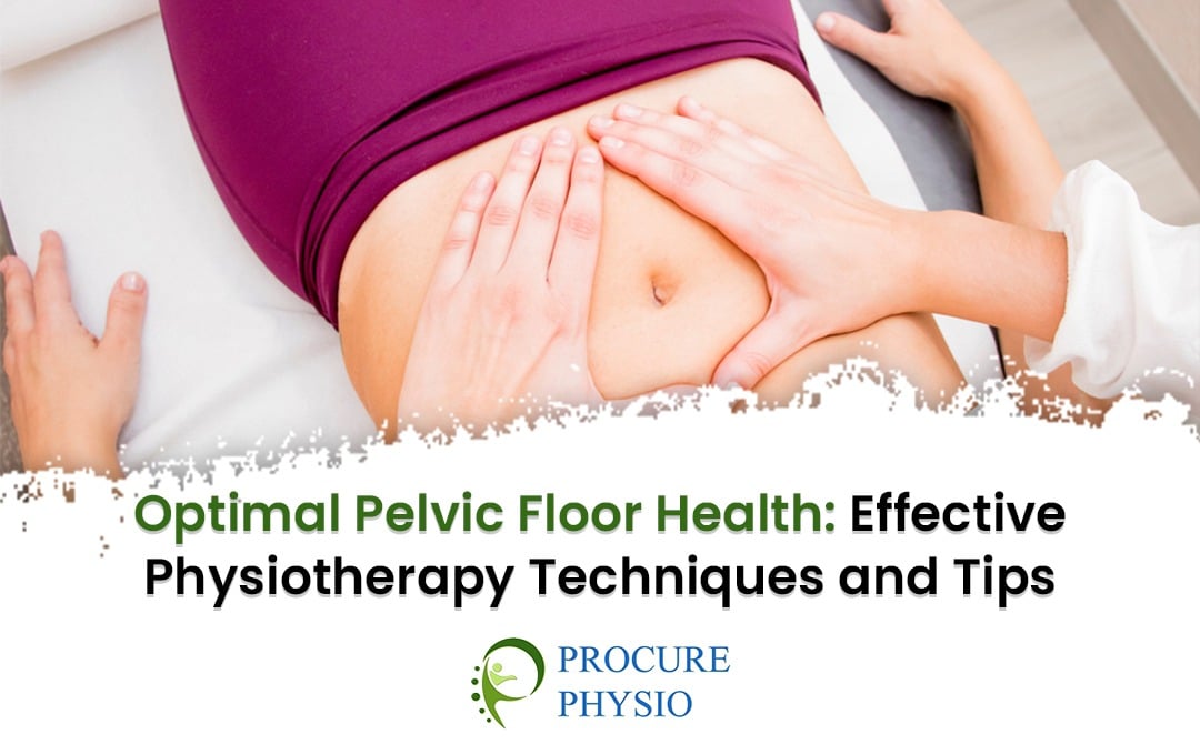Optimal Pelvic Floor Health: Effective Physiotherapy Techniques and Tips