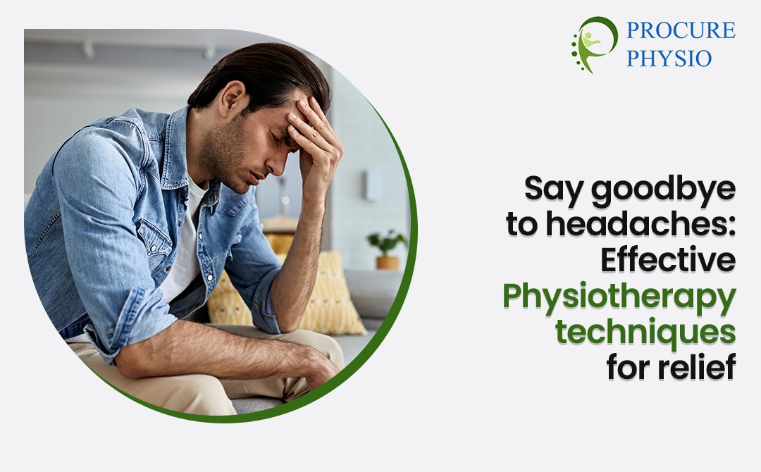 Say Goodbye to Headaches: Effective Physiotherapy Techniques for Relief